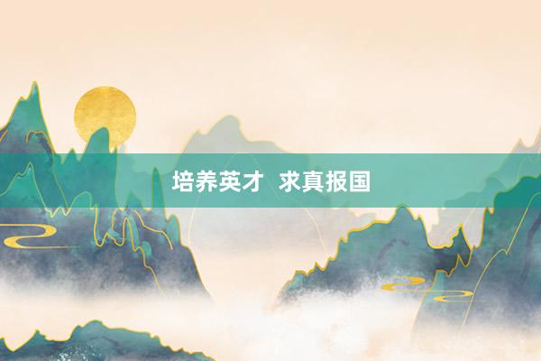 培养英才  求真报国