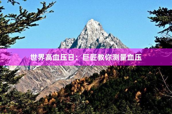 世界高血压日：巨匠教你测量血压
