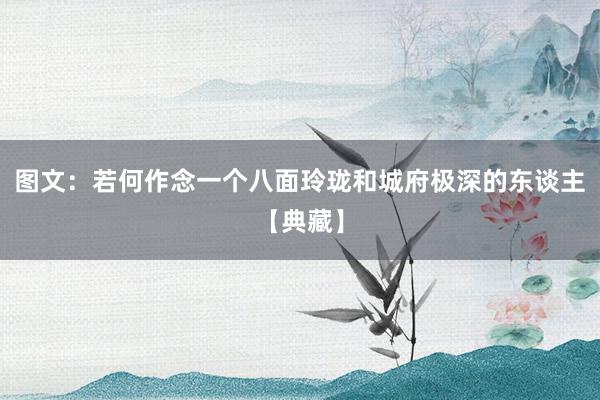 图文：若何作念一个八面玲珑和城府极深的东谈主【典藏】