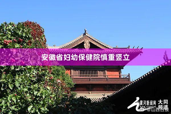 安徽省妇幼保健院慎重竖立